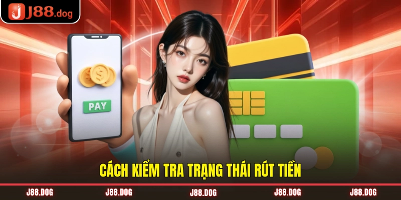 Cách kiểm tra trạng thái rút tiền