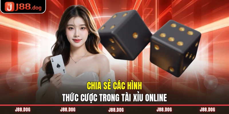 Chia sẻ các hình thức cược trong tài xỉu online 