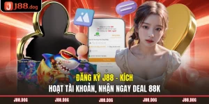 Đăng Ký J88 - Kích Hoạt Tài Khoản, Nhận Ngay Deal 88K