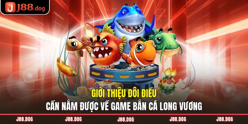 Giới thiệu đôi điều cần nắm được về game bắn cá Long Vương Giới thiệu đôi điều cần nắm được về game bắn cá Long Vương