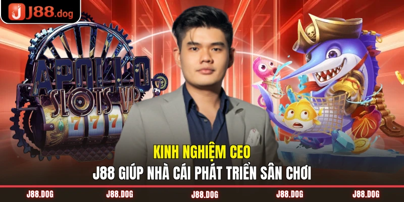 Kinh nghiệm CEO J88 giúp nhà cái phát triển sân chơi