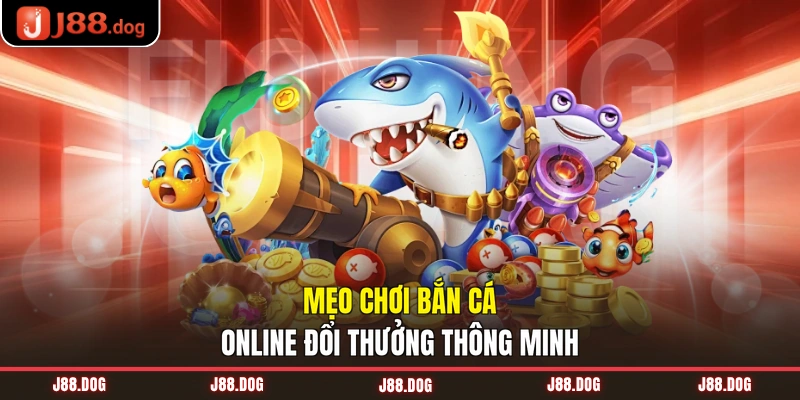 Tìm hiểu luật chơi bắn cá đổi thưởng cơ bản Mẹo chơi bắn cá online đổi thưởng thông minh