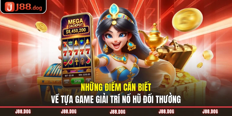 Những điểm cần biết về tựa game giải trí nổ hũ đổi thưởng
