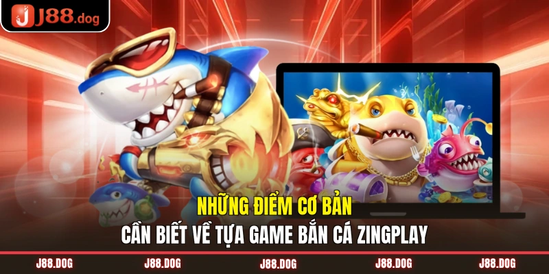 Những điểm cơ bản cần biết về tựa game bắn cá ZingPlay Những điểm cơ bản cần biết về tựa game bắn cá ZingPlay