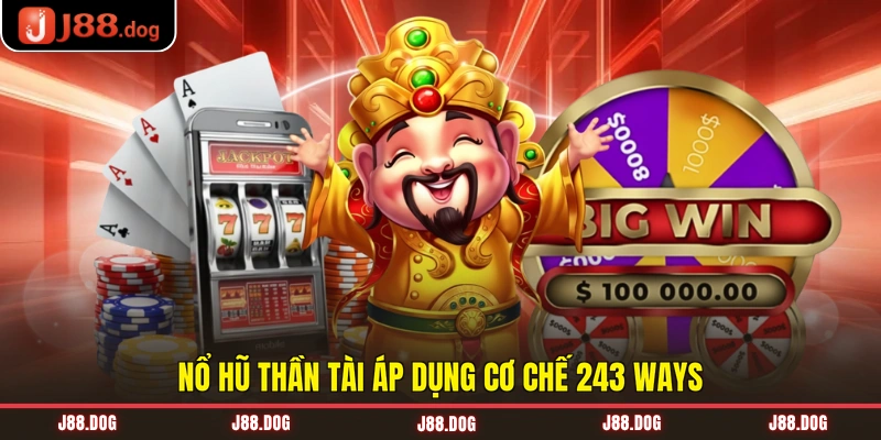 Nổ hũ Thần Tài áp dụng cơ chế 243 Ways