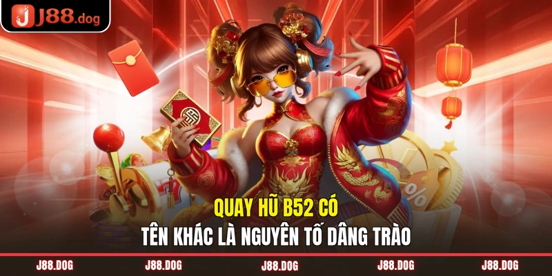 Quay hũ B52 có tên khác là Nguyên Tố Dâng Trào
