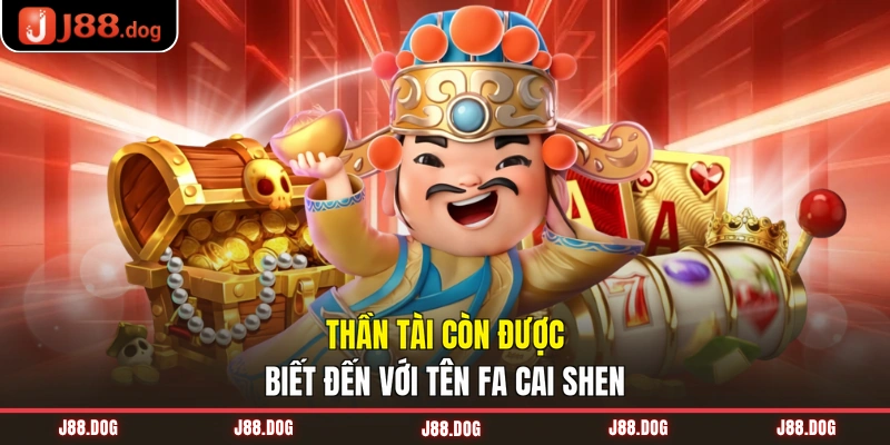 Thần Tài còn được biết đến với tên Fa Cai Shen