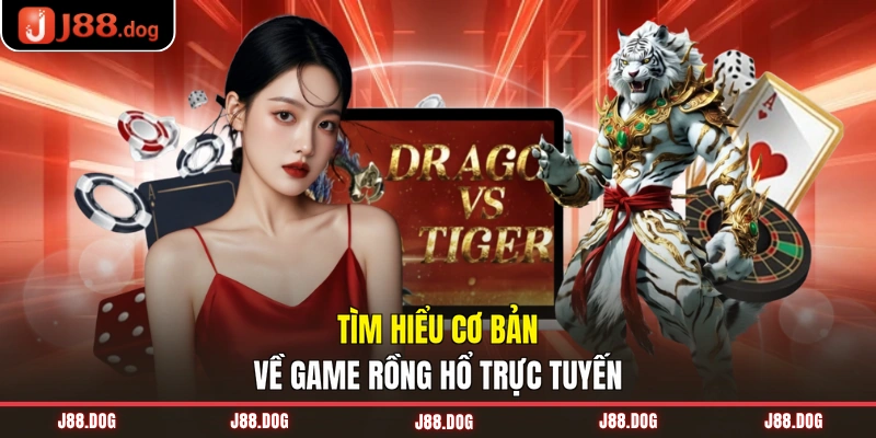 Tìm hiểu cơ bản về game rồng hổ trực tuyến