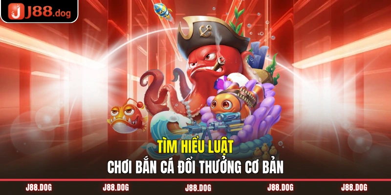 Tìm hiểu luật chơi bắn cá đổi thưởng cơ bản Tìm hiểu luật chơi bắn cá đổi thưởng cơ bản