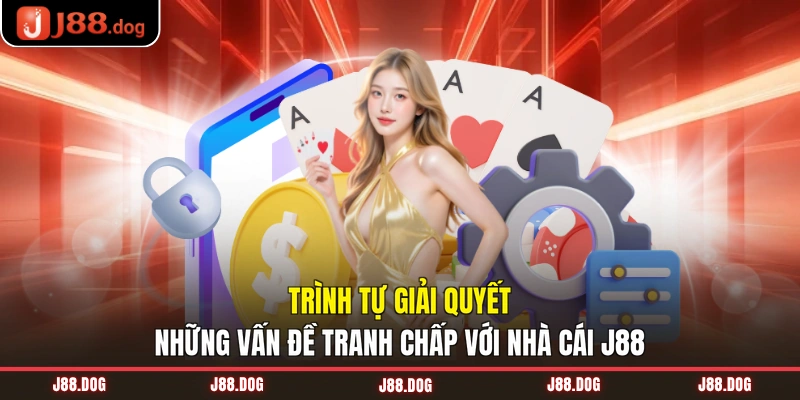 Trình tự giải quyết những vấn đề tranh chấp với nhà cái J88 Trình tự giải quyết những vấn đề tranh chấp với nhà cái J88